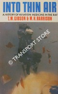 Into Thin Air - A History of Aviation Medicine in the RAF by GIBSON, T. M. & HARRISON, M. H.